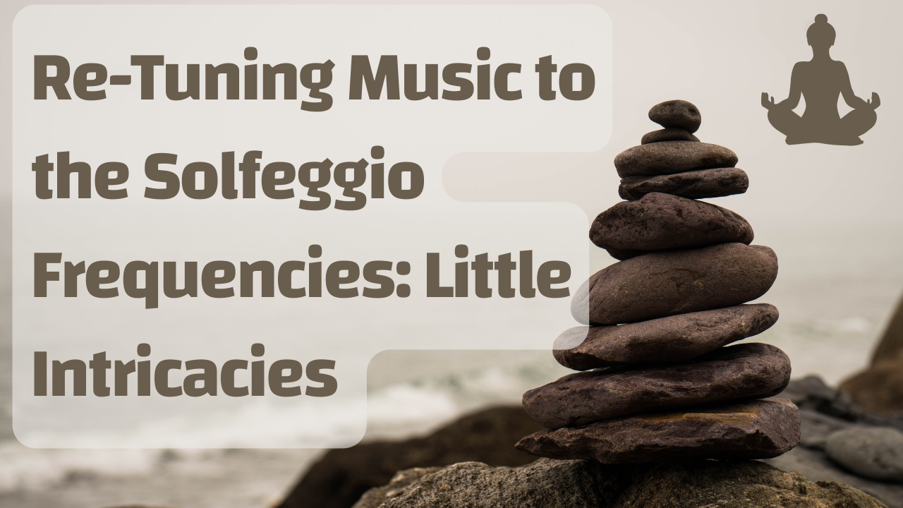 Re-Tuning Music to the Solfeggio Frequencies: Little Intricacies