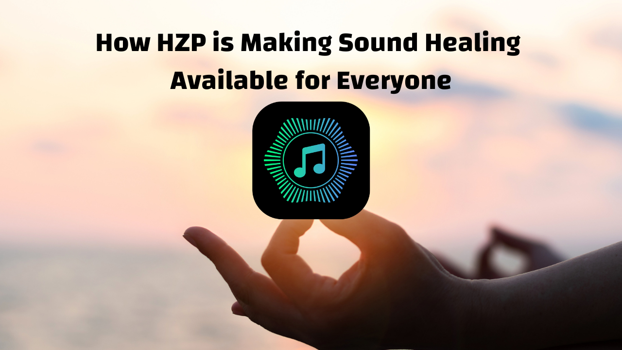 How HZP is Making Sound Healing Available for Everyone
